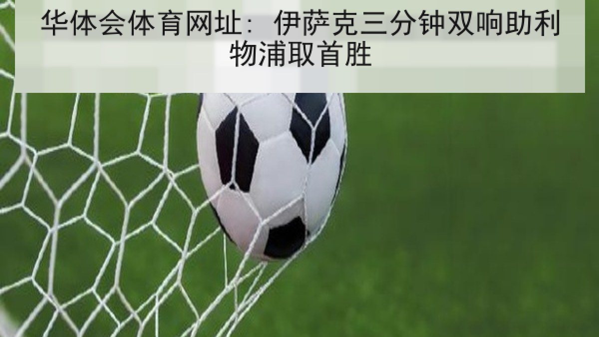 华体会体育网址: 伊萨克三分钟双响助利物浦取首胜
